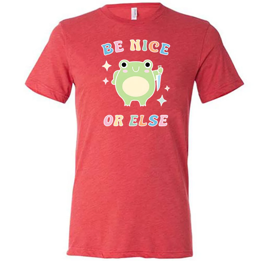 Be Nice Or Else Shirt Unisex