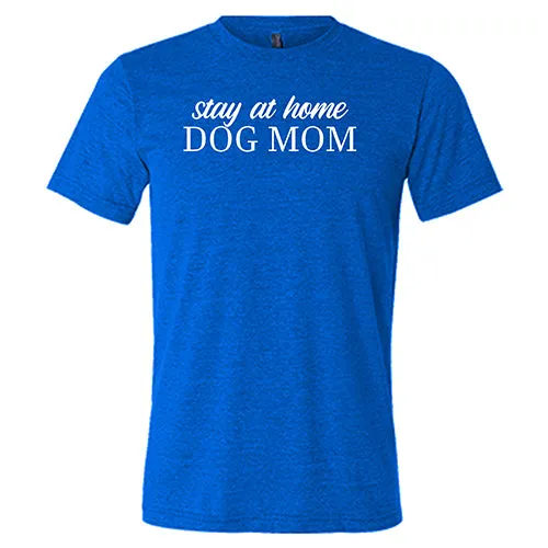 Stay At Home Dog Mom Shirt Unisex