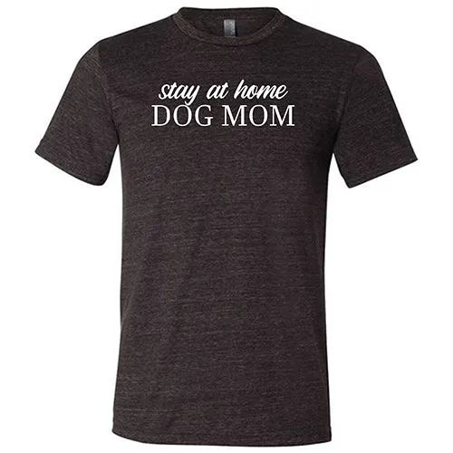 Stay At Home Dog Mom Shirt Unisex